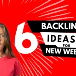 Top 6 Backlinks ideas to use for new websites